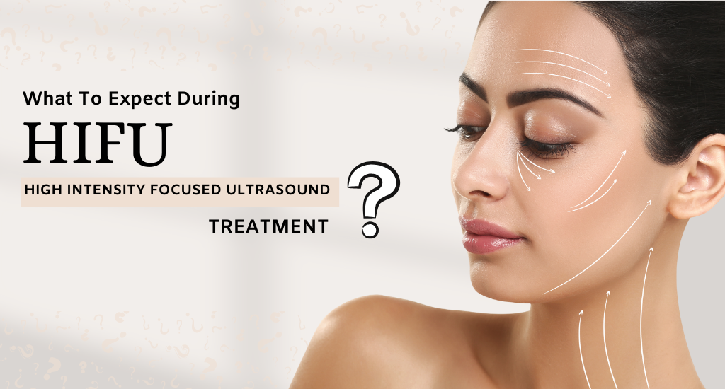 Expect during HIFU Treatment: Before, During, and After